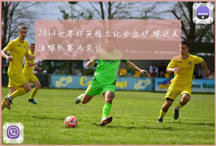 2014世界杯英格兰比分出炉 球迷关注球队赛况变化