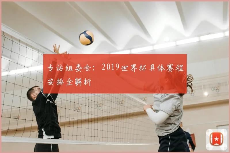 专访组委会:2019世界杯具体赛程安排全解析