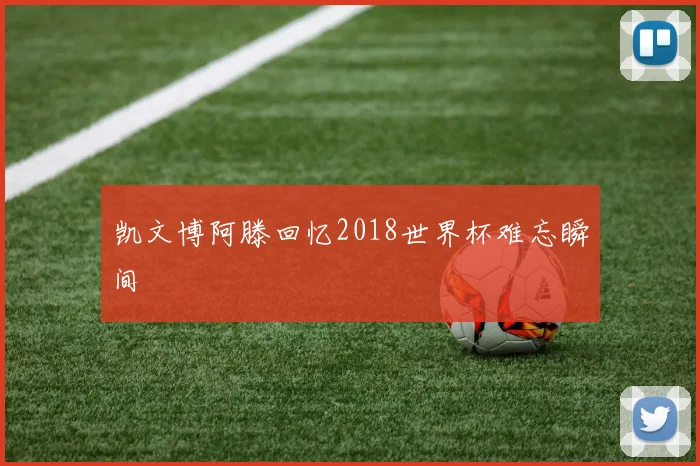 凯文博阿滕回忆2018世界杯难忘瞬间