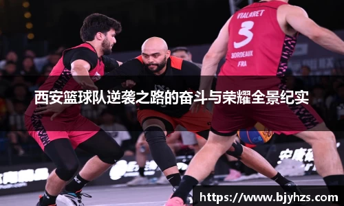 西安篮球队逆袭之路的奋斗与荣耀全景纪实