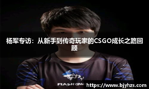 杨军专访：从新手到传奇玩家的CSGO成长之路回顾
