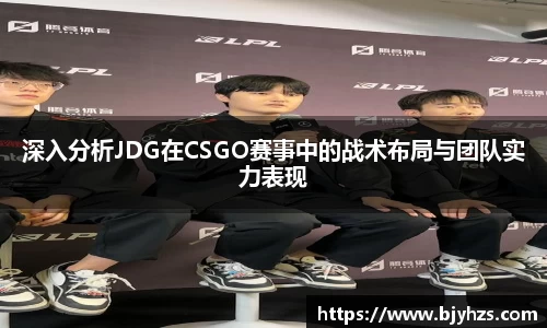 深入分析JDG在CSGO赛事中的战术布局与团队实力表现