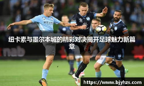 纽卡素与墨尔本城的精彩对决揭开足球魅力新篇章