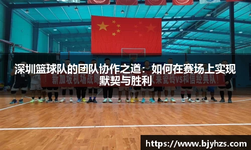 深圳篮球队的团队协作之道:如何在赛场上实现默契与胜利